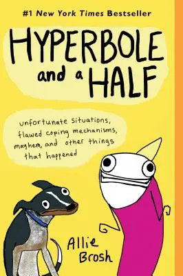 Hyperbola a půl: Nešťastné situace, chybné mechanismy zvládání, chaos a další věci, které se staly - Hyperbole and a Half: Unfortunate Situations, Flawed Coping Mechanisms, Mayhem, and Other Things That Happened