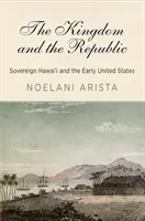 Království a republika: Království a republika: Suverénní Havaj a počátky Spojených států amerických - The Kingdom and the Republic: Sovereign Hawai'i and the Early United States