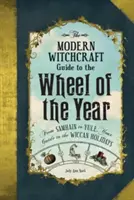 Průvodce moderním čarodějnictvím: Kolo roku: Průvodce čarodějnickými svátky: od Samhainu po Yule. - The Modern Witchcraft Guide to the Wheel of the Year: From Samhain to Yule, Your Guide to the Wiccan Holidays
