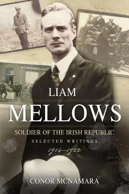 Liam Mellows, voják Irské republiky: Vybrané spisy, 1914-1922 - Liam Mellows, Soldier of the Irish Republic: Selected Writings, 1914-1922