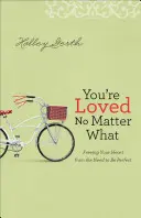 Jste milováni bez ohledu na to, co se děje: Osvoboďte své srdce od potřeby být dokonalí - You're Loved No Matter What: Freeing Your Heart from the Need to Be Perfect