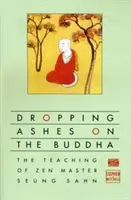 Sypání popela na Buddhu: Učení zenového mistra Seung Sahna. - Dropping Ashes on the Buddha: The Teachings of Zen Master Seung Sahn