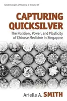 Zachycení rtuti: Postavení, moc a plasticita čínské medicíny v Singapuru - Capturing Quicksilver: The Position, Power, and Plasticity of Chinese Medicine in Singapore