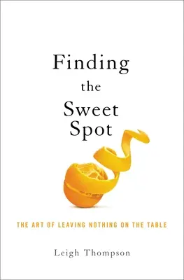 Vyjednávání o sladkém místě: Umění nenechat nic na stole - Negotiating the Sweet Spot: The Art of Leaving Nothing on the Table