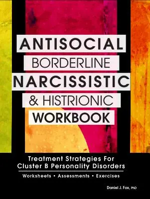 Antisociální, hraniční, narcistická a histriónská porucha Pracovní sešit: Strategie léčby poruch osobnosti typu B - Antisocial, Borderline, Narcissistic and Histrionic Workbook: Treatment Strategies for Cluster B Personality Disorders