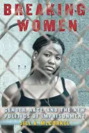 Breaking Women: Gender, rasa a nová politika věznění (knižní vydání) - Breaking Women: Gender, Race, and the New Politics of Imprisonment