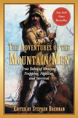 Dobrodružství horalů: Příběhy horalů: Pravdivé příběhy o lovu, pasti, boji, dobrodružství a přežití. - The Adventures of the Mountain Men: True Tales of Hunting, Trapping, Fighting, Adventure, and Survival