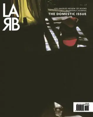 Los Angeles Review of Books Quarterly Journal: Domestic Issue: Podzim 2020, č. 28 - Los Angeles Review of Books Quarterly Journal: Domestic Issue: Fall 2020, No. 28