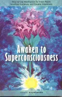 Probuďte se k nadvědomí: Jak využít meditaci k dosažení vnitřního klidu, intuitivního vedení a většího uvědomění? - Awaken to Superconsciousness: How to Use Meditation for Inner Peace, Intuitive Guidance, and Greater Awareness