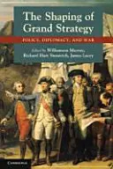 Tvorba velké strategie: Politika, diplomacie a válka - The Shaping of Grand Strategy: Policy, Diplomacy, and War