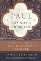 Pavel nebyl křesťan: Původní poselství nepochopeného apoštola - Paul Was Not a Christian: The Original Message of a Misunderstood Apostle