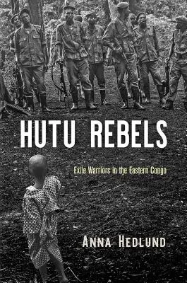 Hutuští rebelové: Hutuští rebelové: exiloví bojovníci ve východním Kongu - Hutu Rebels: Exile Warriors in the Eastern Congo