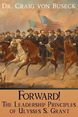 Vpřed! Granta: Vůdcovské zásady Ulyssese S. Granta - Forward!: The Leadership Principles of Ulysses S. Grant