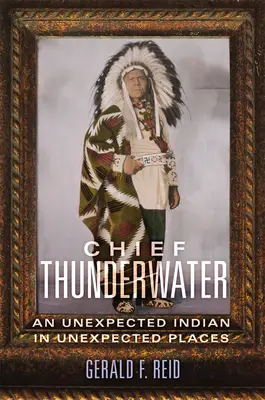 Náčelník Thunderwater: Nečekaný indián na nečekaných místech - Chief Thunderwater: An Unexpected Indian in Unexpected Places