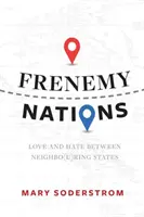 Nepřátelské národy: Láska a nenávist mezi sousedními státy - Frenemy Nations: Love and Hate Between Neighbo(u)Ring States
