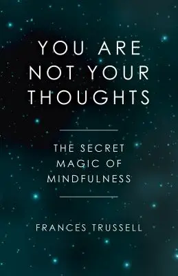 Nejste vaše myšlenky: Nechte se unést svými myšlenkami: Tajné kouzlo všímavosti - You Are Not Your Thoughts: The Secret Magic of Mindfulness