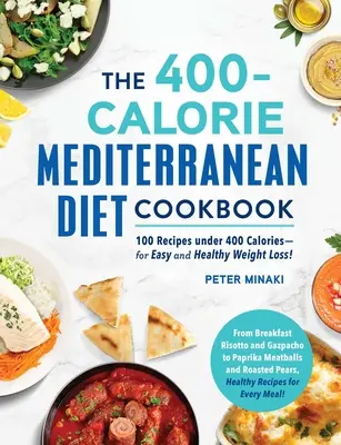 Kuchařka 400kalorické středomořské diety: Pro snadné a zdravé hubnutí: 100 receptů do 400 kalorií! - The 400-Calorie Mediterranean Diet Cookbook: 100 Recipes Under 400 Calories--For Easy and Healthy Weight Loss!