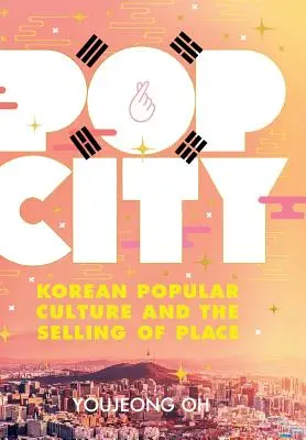 Pop City: Korejská populární kultura a prodej místa - Pop City: Korean Popular Culture and the Selling of Place