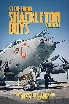Shackleton Boys Volume 1: True Stories from the Home-Based 'kipper Fleet' Squadrons (Shackletonovi chlapci, 1. díl: Pravdivé příběhy z domácích letek) - Shackleton Boys Volume 1: True Stories from the Home-Based 'kipper Fleet' Squadrons