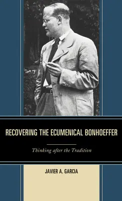 Obnovení ekumenického Bonhoeffera: Přemýšlení podle tradice - Recovering the Ecumenical Bonhoeffer: Thinking after the Tradition