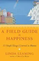 Polní průvodce štěstím - Co jsem se naučila v Bhútánu o životě, lásce a probuzení - Field Guide to Happiness - What I Learned in Bhutan about Living, Loving and Waking Up