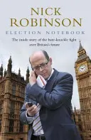 Volební zápisník - Příběh zevnitř bitvy o budoucnost Británie a můj osobní boj o její zpravodajství - Election Notebook - The Inside Story Of The Battle Over Britain's Future And My Personal Battle To Report It