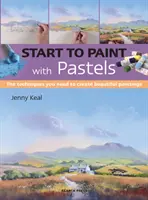 Začněte malovat pastely: Vydejte se na cestu pastely: Techniky, které potřebujete k vytvoření krásných obrazů - Start to Paint with Pastels: The Techniques You Need to Create Beautiful Paintings