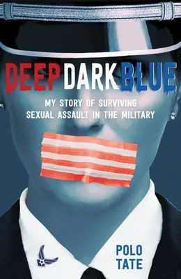 Hluboká tmavomodrá: Můj příběh o přežití sexuálního napadení v armádě - Deep Dark Blue: My Story of Surviving Sexual Assault in the Military