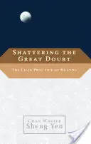 Rozbití velkých pochybností: Čchanové cvičení chuat-ou: Jak se zbavit pochybností? - Shattering the Great Doubt: The Chan Practice of Huatou