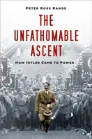 Nevyzpytatelný vzestup - Jak se Hitler dostal k moci - Unfathomable Ascent - How Hitler Came to Power