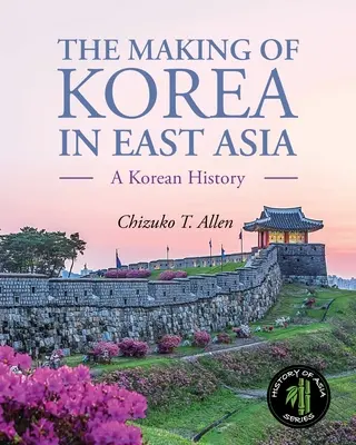Vytváření Koreje ve východní Asii: Dějiny Koreje v východní Asii: Dějiny Koreje v východní Asii - The Making of Korea in East Asia: A Korean History