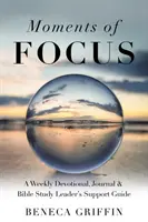 Chvíle soustředění: Týdenní pobožnost, deník a příručka pro vedoucího biblického studia - Moments of Focus: A Weekly Devotional, Journal & Bible Study Leader's Support Guide