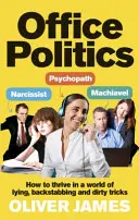 Kancelářská politika: Jak prosperovat ve světě lží, podrazů a špinavých triků? - Office Politics: How to Thrive in a World of Lying, Backstabbing and Dirty Tricks