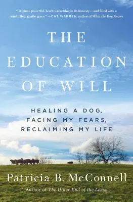 Výchova vůle: Uzdravit psa, čelit svým strachům, získat zpět svůj život - The Education of Will: Healing a Dog, Facing My Fears, Reclaiming My Life