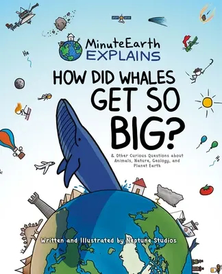 Minuteearth vysvětluje: Jak se velryby staly tak velkými? a další zvídavé otázky o zvířatech, přírodě, geologii a planetě Zemi. - Minuteearth Explains: How Did Whales Get So Big? and Other Curious Questions about Animals, Nature, Geology, and Planet Earth