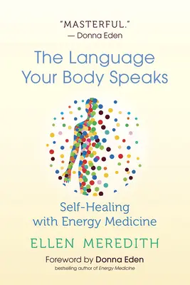 Jazyk, kterým mluví vaše tělo: Vyznání jazyka, kterým mluvíte: samoléčba pomocí energetické medicíny - The Language Your Body Speaks: Self-Healing with Energy Medicine