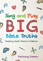 Zpívej a hraj si na velké biblické pravdy: Učíme batolata Božímu slovu. - Sing and Play Big Bible Truths: Teaching God's Word to Toddlers