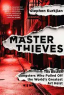 Mistři zloději: Zloději umění: bostonští gangsteři, kteří provedli největší loupež umění na světě - Master Thieves: The Boston Gangsters Who Pulled Off the World's Greatest Art Heist