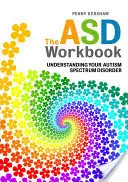 The ASD Workbook: The ASD Workbook: The ASD Workbook: The ASD Workbook: The ASD Workbook: Kniha: Porozumět poruše autistického spektra - The ASD Workbook: Understanding Your Autism Spectrum Disorder