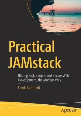 Praktický Jamstack: Rychlý, jednoduchý a bezpečný vývoj webových stránek moderním způsobem. - Practical Jamstack: Blazing Fast, Simple, and Secure Web Development, the Modern Way