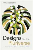 Designy pro mnohostrannost: Radikální vzájemná závislost, autonomie a vytváření světů - Designs for the Pluriverse: Radical Interdependence, Autonomy, and the Making of Worlds