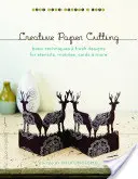 Kreativní řezání papíru: Základní techniky a neotřelé návrhy šablon, mobilů, přáníček a dalších předmětů. - Creative Paper Cutting: Basic Techniques & Fresh Designs for Stencils, Mobiles, Cards & More