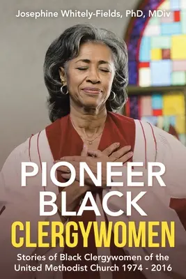 Průkopnice černošského duchovenstva: Příběhy černošských duchovních Sjednocené metodistické církve 1974 - 2016 - Pioneer Black Clergywomen: Stories of Black Clergywomen of the United Methodist Church 1974 - 2016