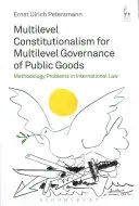 Víceúrovňový konstitucionalismus pro víceúrovňovou správu veřejných statků: Metodologické problémy v mezinárodním právu - Multilevel Constitutionalism for Multilevel Governance of Public Goods: Methodology Problems in International Law