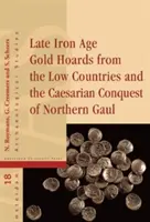 Zlaté poklady z pozdní doby železné z Nízkých zemí a cézarské dobývání severní Galie - Late Iron Age Gold Hoards from the Low Countries and the Caesarian Conquest of Northern Gaul