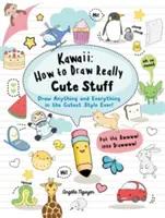 Kawaii: Jak kreslit opravdu roztomilá zvířátka - nakreslete všechno možné tím nejroztomilejším stylem na světě! - Kawaii: How to Draw Really Cute Stuff - Draw Anything and Everything in the Cutest Style Ever!