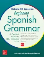 McGraw-Hill Education Beginning Spanish Grammar: A Practical Guide to 100+ Essential Skills (Španělská gramatika pro začátečníky: praktický průvodce více než 100 základními dovednostmi) - McGraw-Hill Education Beginning Spanish Grammar: A Practical Guide to 100+ Essential Skills