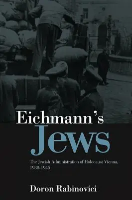 Eichmannovi Židé: Židovská správa holocaustu ve Vídni v letech 1938-1945 - Eichmann's Jews: The Jewish Administration of Holocaust Vienna, 1938-1945