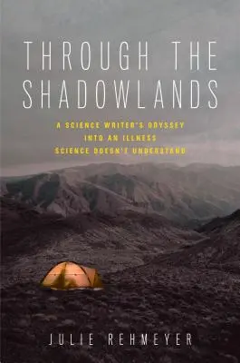 Krajinou stínů: Vědecký spisovatel se vydal na odyseu za nemocí, které věda nerozumí. - Through the Shadowlands: A Science Writer's Odyssey Into an Illness Science Doesn't Understand