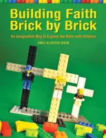 Budování víry cihlu po cihle: Blíží se příběhy o víře: Nápaditý způsob, jak s dětmi prozkoumat Bibli - Building Faith Brick by Brick: An Imaginative Way to Explore the Bible with Children